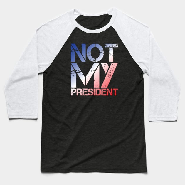 Donald Trump Not My President Baseball T-Shirt by Rebus28